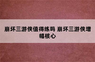 崩坏三游侠值得练吗 崩坏三游侠增幅核心